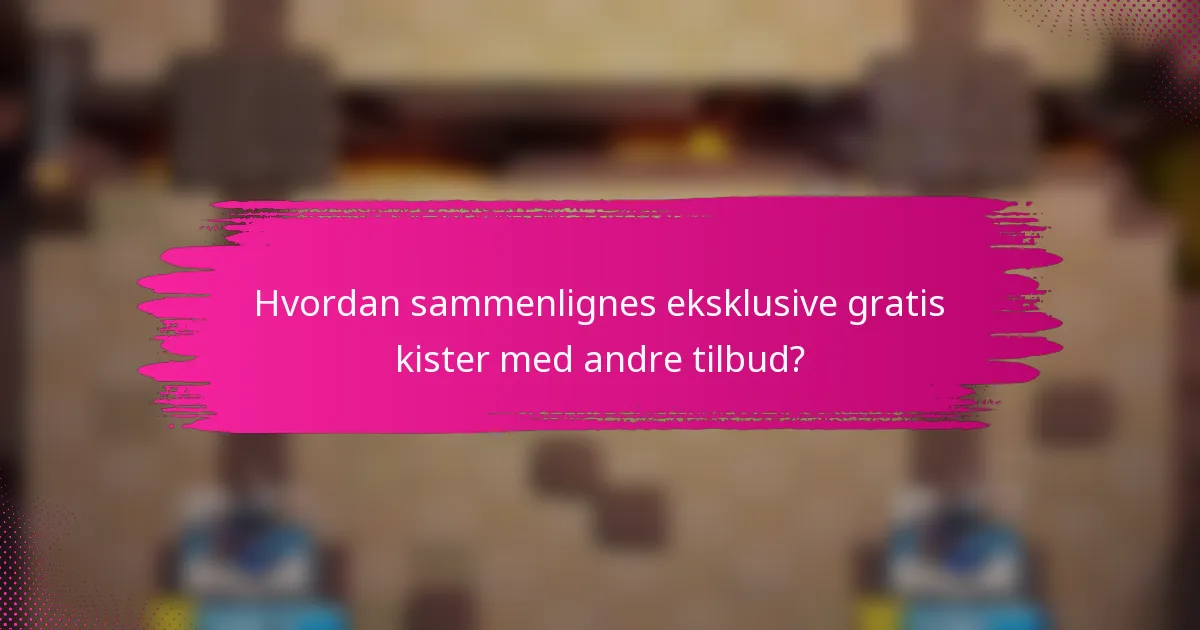Hvordan sammenlignes eksklusive gratis kister med andre tilbud?