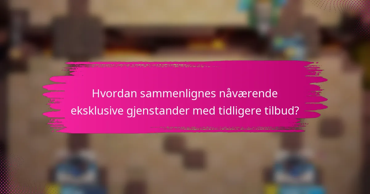 Hvordan sammenlignes nåværende eksklusive gjenstander med tidligere tilbud?