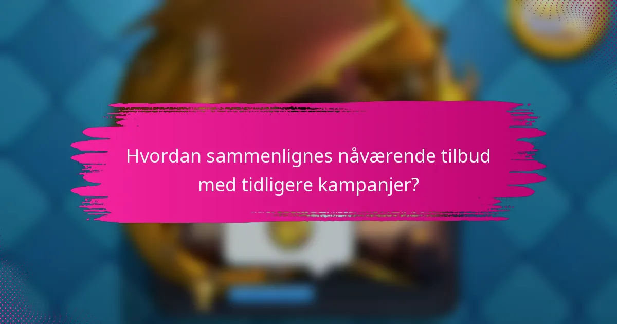 Hvordan sammenlignes nåværende tilbud med tidligere kampanjer?