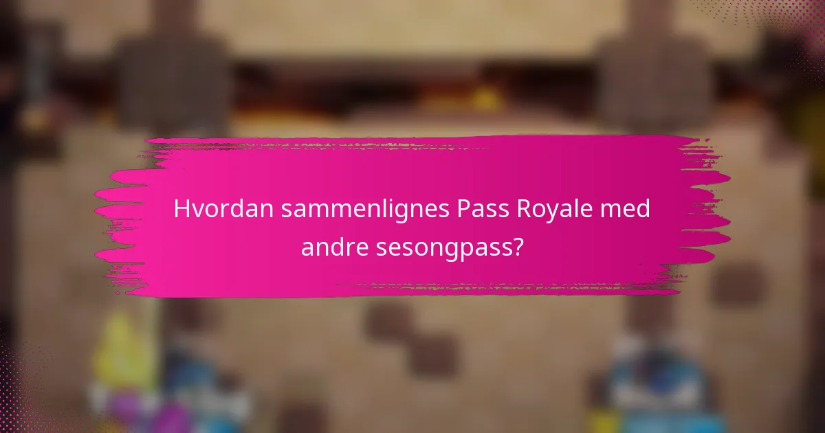 Hvordan sammenlignes Pass Royale med andre sesongpass?