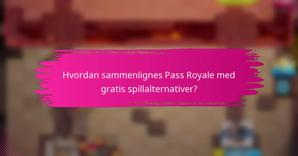 Hvordan sammenlignes Pass Royale med gratis spillalternativer?