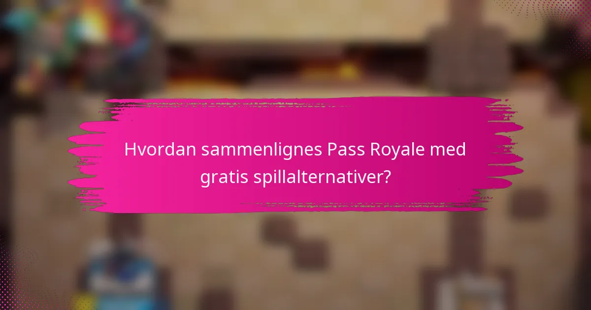 Hvordan sammenlignes Pass Royale med gratis spillalternativer?