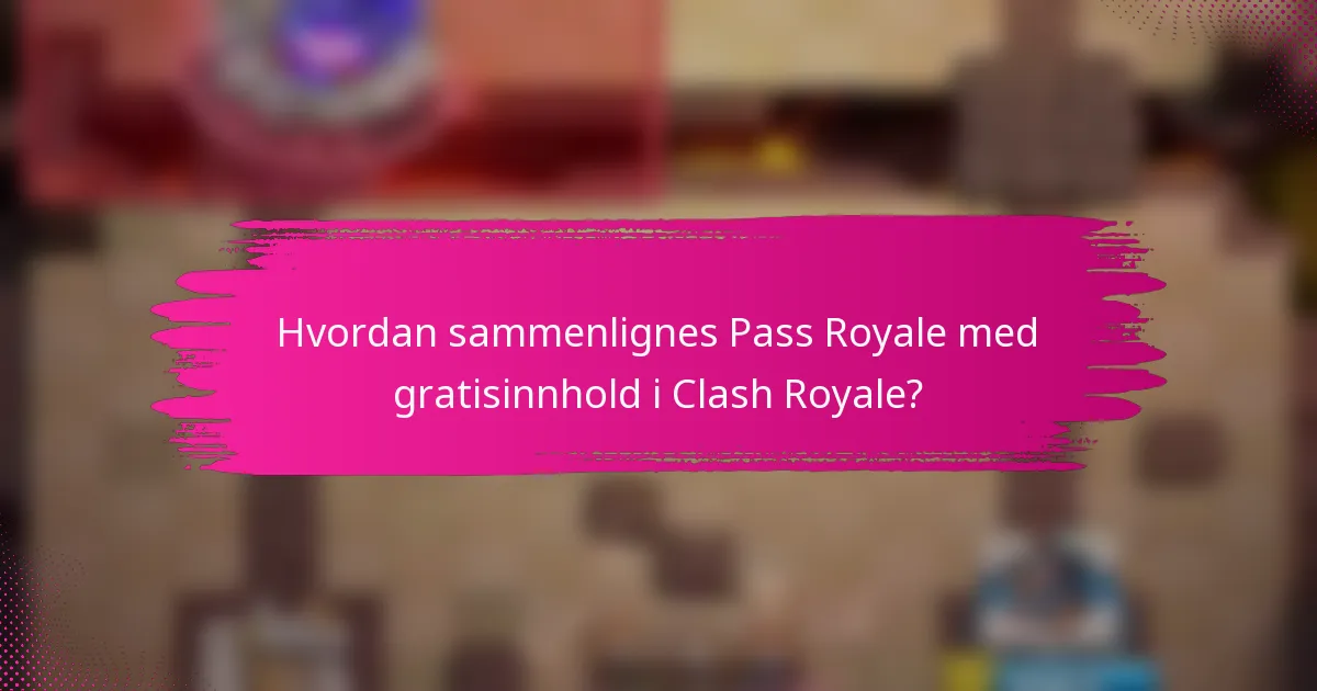 Hvordan sammenlignes Pass Royale med gratisinnhold i Clash Royale?