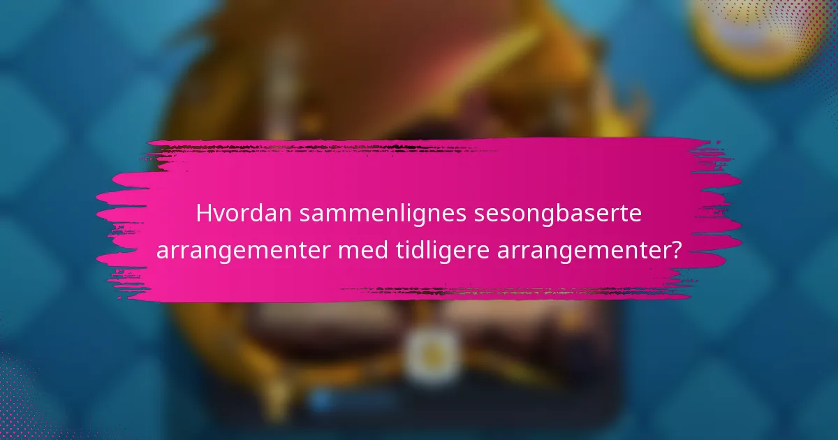 Hvordan sammenlignes sesongbaserte arrangementer med tidligere arrangementer?