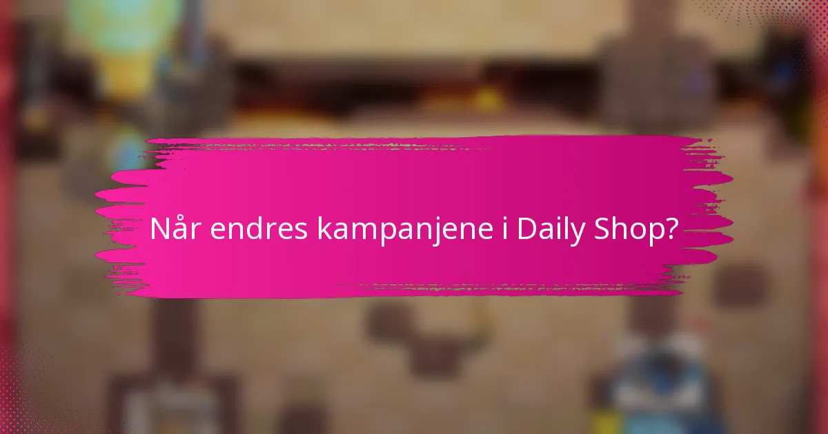 Når endres kampanjene i Daily Shop?