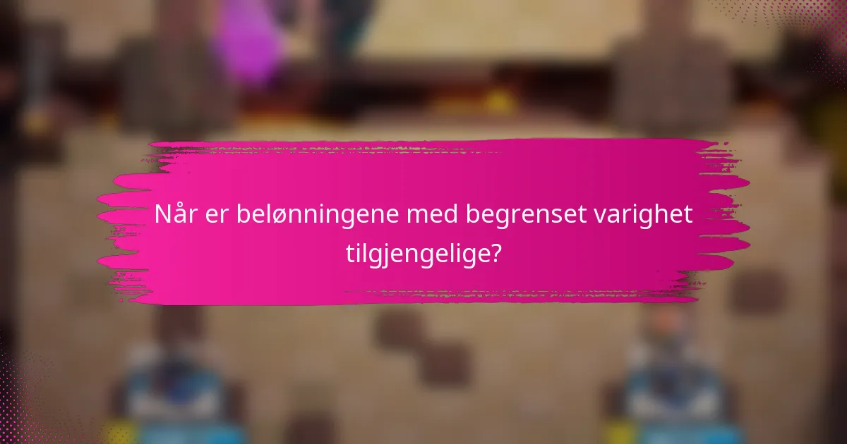 Når er belønningene med begrenset varighet tilgjengelige?