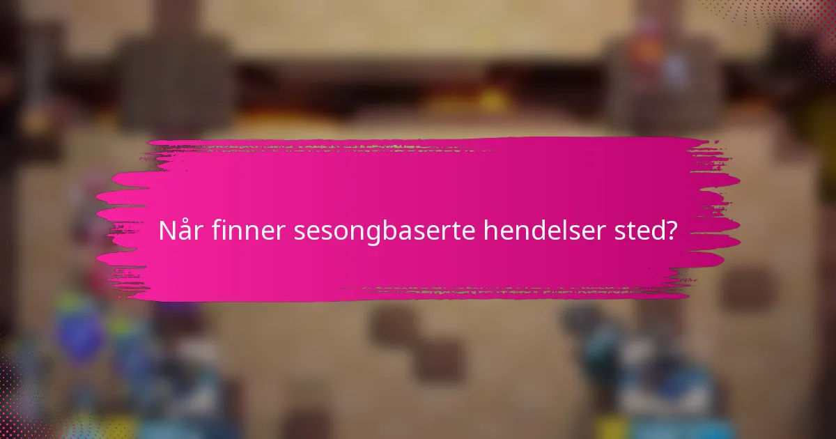 Når finner sesongbaserte hendelser sted?