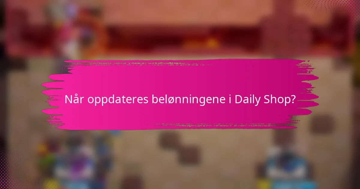 Når oppdateres belønningene i Daily Shop?